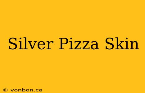 Silver Pizza Skin