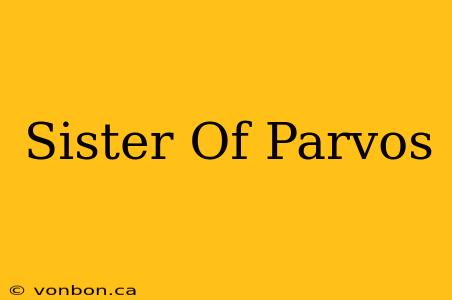 Sister Of Parvos