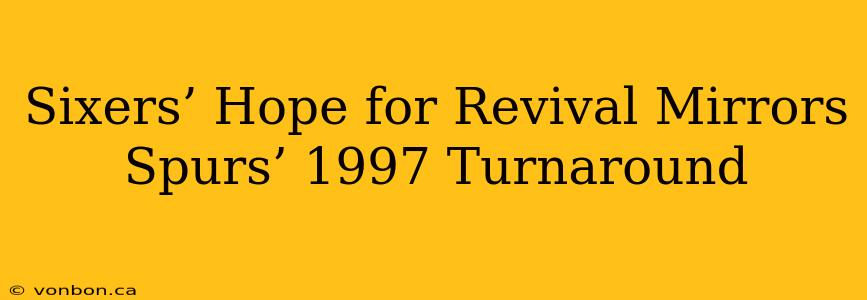 Sixers’ Hope for Revival Mirrors Spurs’ 1997 Turnaround