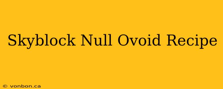 Skyblock Null Ovoid Recipe