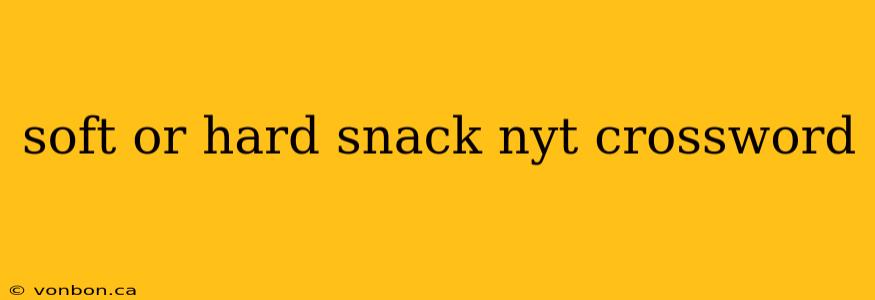 soft or hard snack nyt crossword