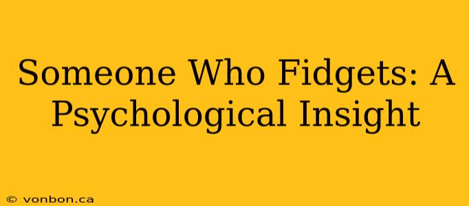 Someone Who Fidgets: A Psychological Insight