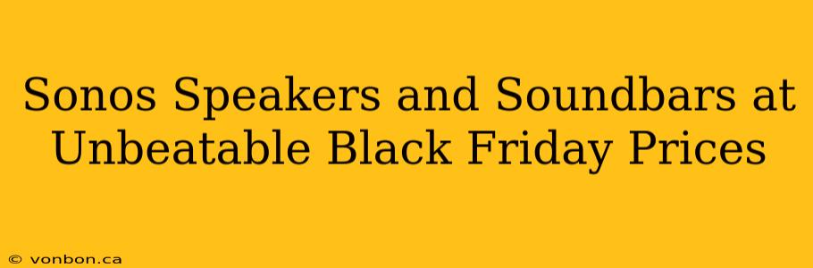 Sonos Speakers and Soundbars at Unbeatable Black Friday Prices