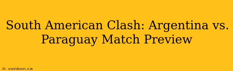 South American Clash: Argentina vs. Paraguay Match Preview