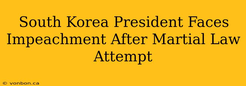 South Korea President Faces Impeachment After Martial Law Attempt