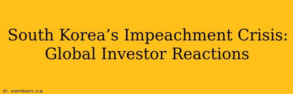 South Korea’s Impeachment Crisis: Global Investor Reactions