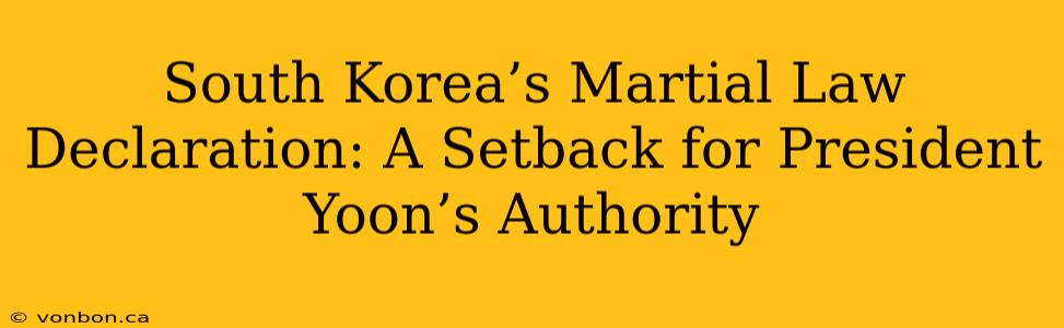 South Korea’s Martial Law Declaration: A Setback for President Yoon’s Authority