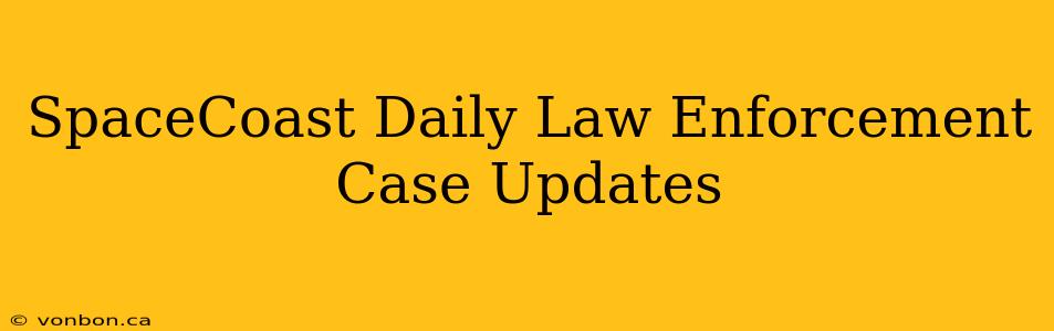 SpaceCoast Daily Law Enforcement Case Updates