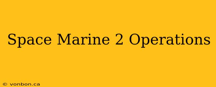 Space Marine 2 Operations