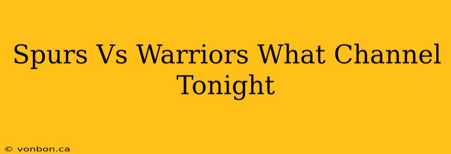 Spurs Vs Warriors What Channel Tonight