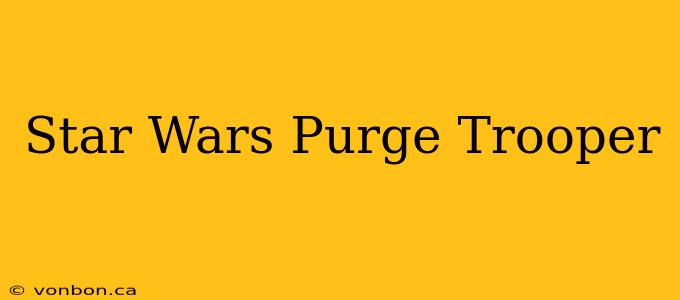 Star Wars Purge Trooper