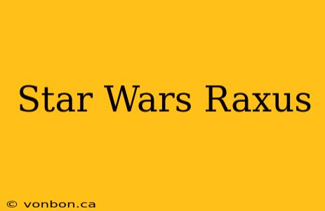 Star Wars Raxus