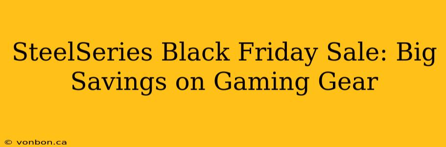 SteelSeries Black Friday Sale: Big Savings on Gaming Gear