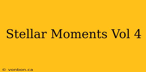 Stellar Moments Vol 4