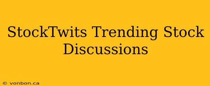 StockTwits Trending Stock Discussions