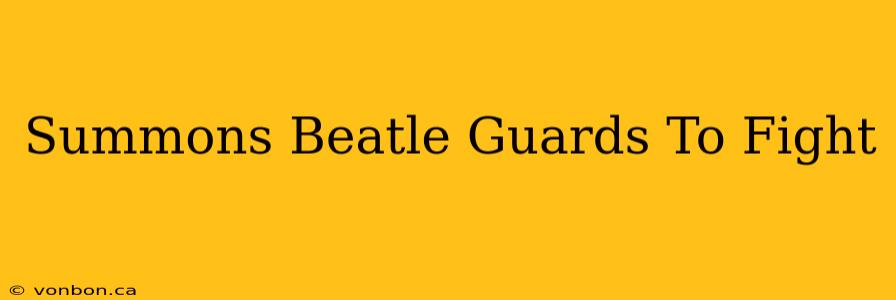 Summons Beatle Guards To Fight