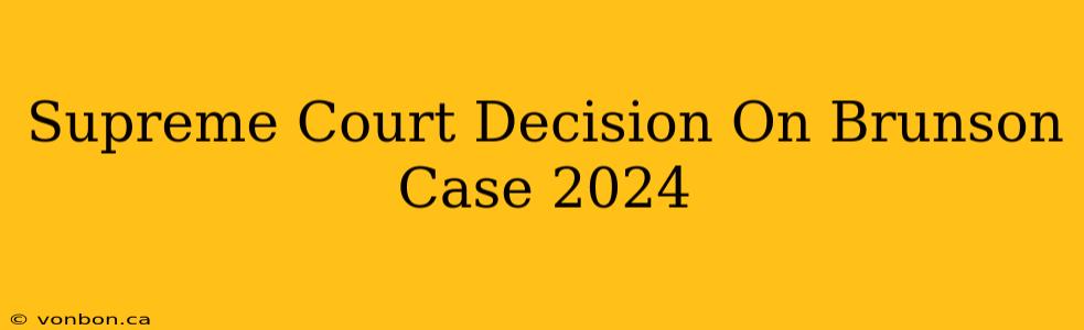 Supreme Court Decision On Brunson Case 2024