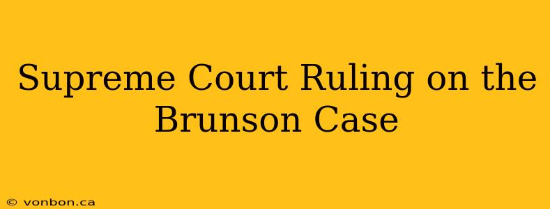 Supreme Court Ruling on the Brunson Case