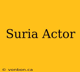 Suria Actor