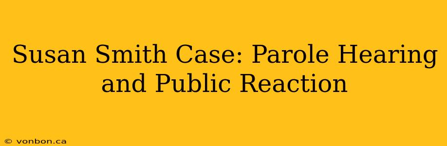 Susan Smith Case: Parole Hearing and Public Reaction