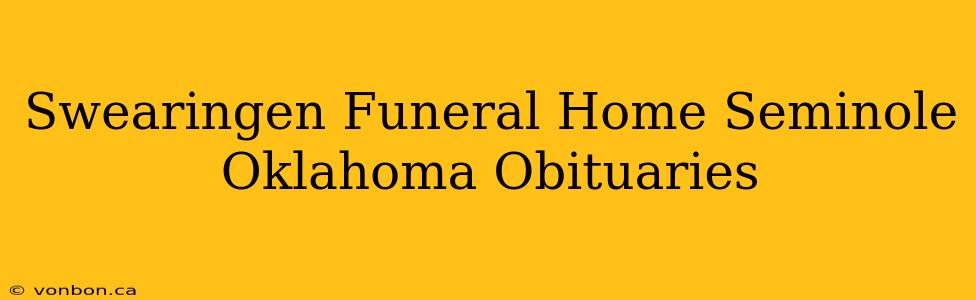 Swearingen Funeral Home Seminole Oklahoma Obituaries