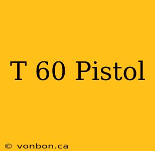 T 60 Pistol