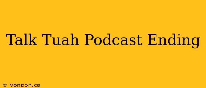 Talk Tuah Podcast Ending