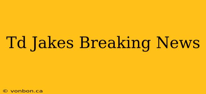 Td Jakes Breaking News