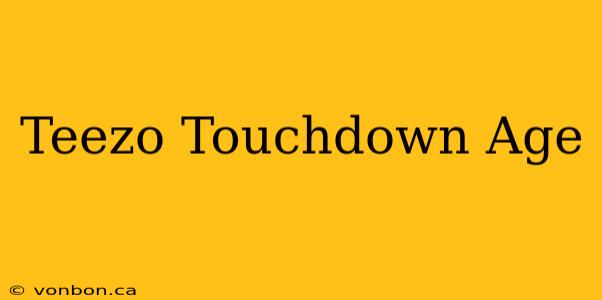 Teezo Touchdown Age