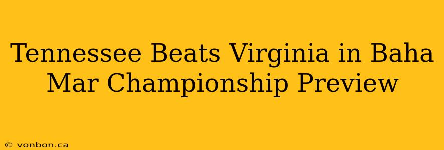 Tennessee Beats Virginia in Baha Mar Championship Preview