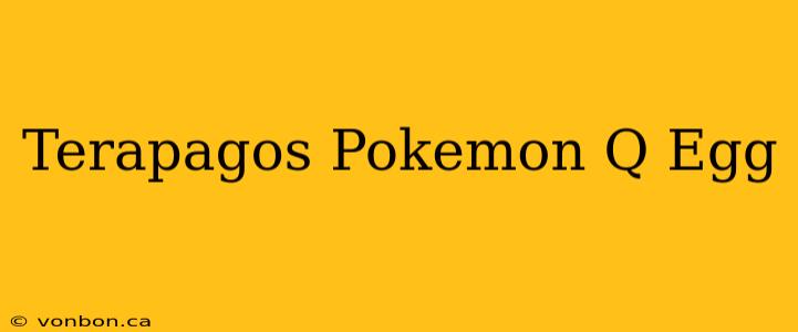 Terapagos Pokemon Q Egg