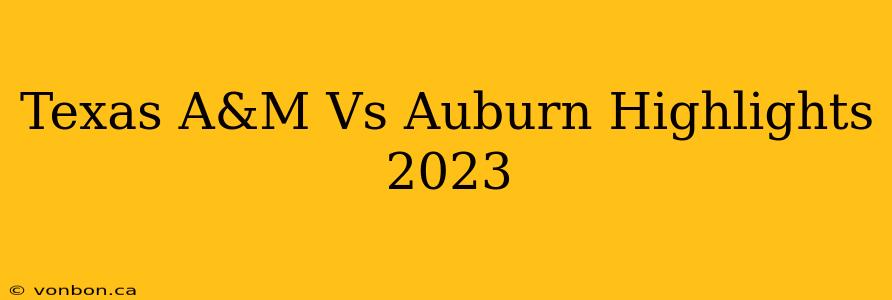 Texas A&M Vs Auburn Highlights 2023