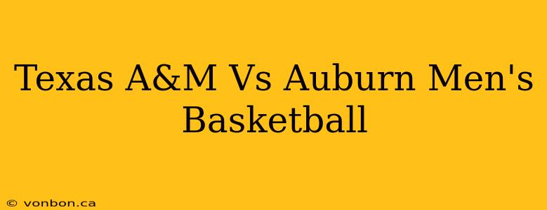 Texas A&M Vs Auburn Men's Basketball