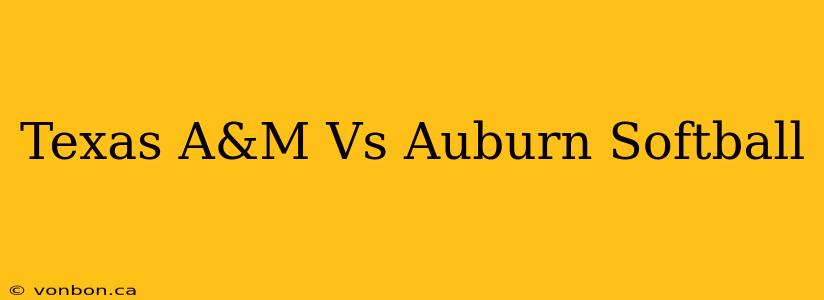 Texas A&M Vs Auburn Softball