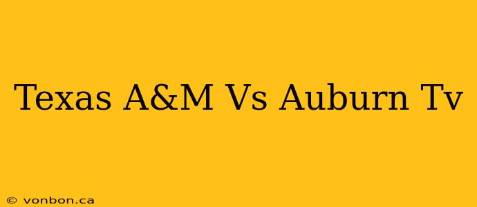 Texas A&M Vs Auburn Tv