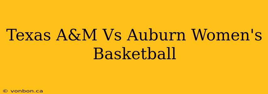 Texas A&M Vs Auburn Women's Basketball