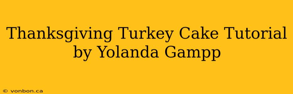 Thanksgiving Turkey Cake Tutorial by Yolanda Gampp