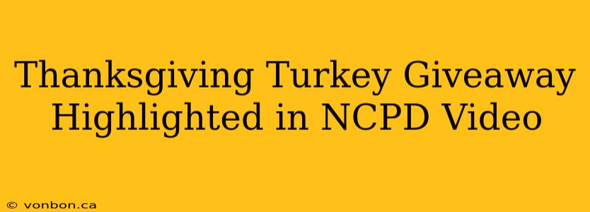 Thanksgiving Turkey Giveaway Highlighted in NCPD Video