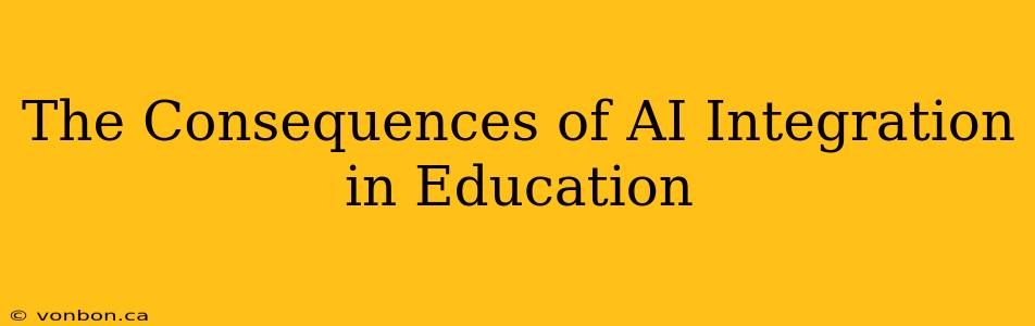 The Consequences of AI Integration in Education