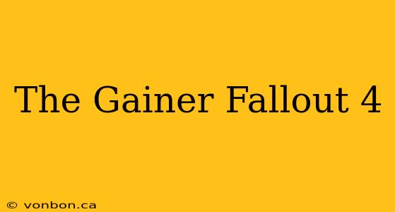 The Gainer Fallout 4