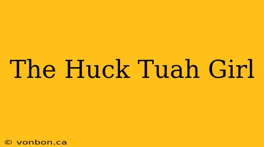 The Huck Tuah Girl