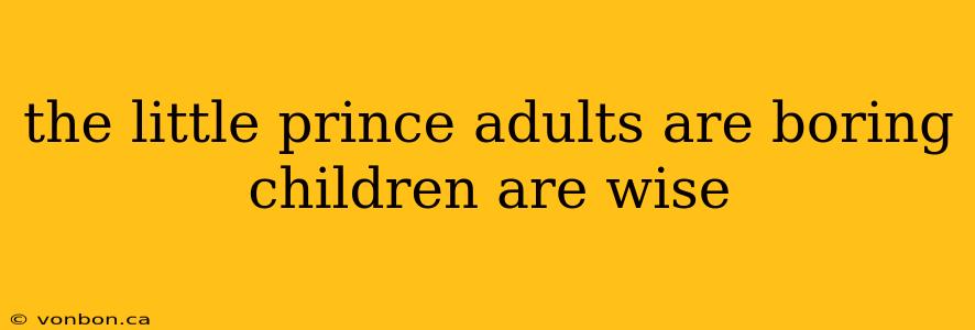 the little prince adults are boring children are wise