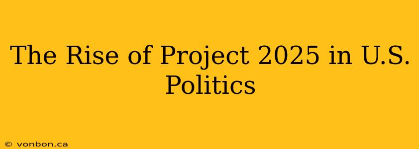 The Rise of Project 2025 in U.S. Politics