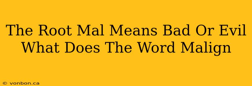 The Root Mal Means Bad Or Evil What Does The Word Malign