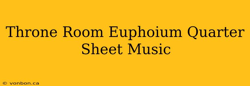 Throne Room Euphoium Quarter Sheet Music