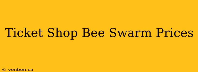 Ticket Shop Bee Swarm Prices