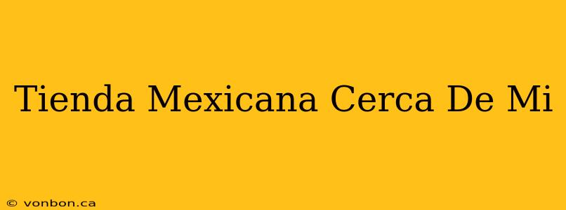 Tienda Mexicana Cerca De Mi