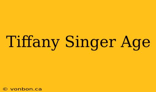 Tiffany Singer Age