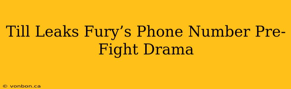 Till Leaks Fury’s Phone Number Pre-Fight Drama