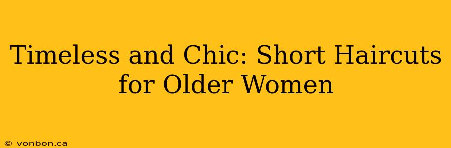 Timeless and Chic: Short Haircuts for Older Women